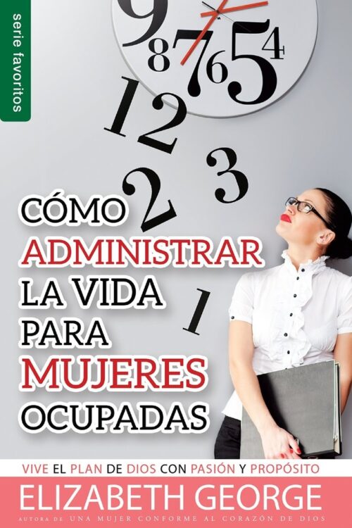 COMO ADMINISTRAR BIEN LA VIDA PARA MUJERES OCUPADAS = LIFE MANAGEMENT FOR BUSY WOMEN