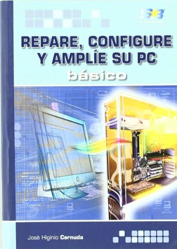 REPARE, CONFIGURE Y AMPLÍE SU PC. BÁSICO