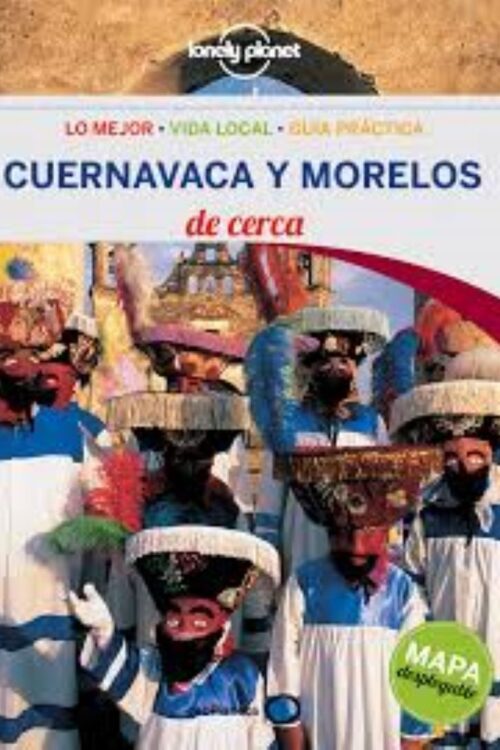 CUERNAVACA Y MORELOS DE CERCA (C/MAPA DESPLEGABLE)